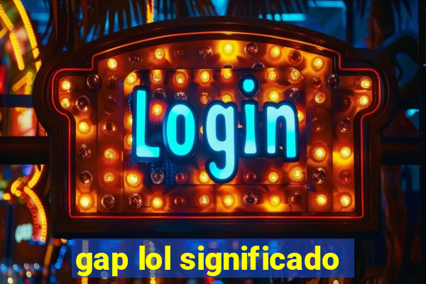 gap lol significado
